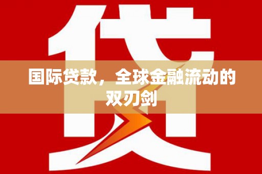 崇仁国际贷款，全球金融流动的双刃剑