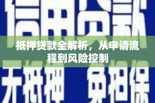 崇仁抵押贷款全解析，从申请流程到风险控制
