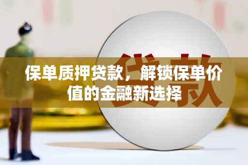 崇仁保单质押贷款，解锁保单价值的金融新选择