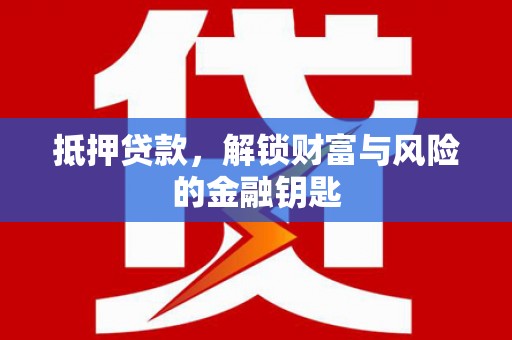 崇仁抵押贷款，解锁财富与风险的金融钥匙
