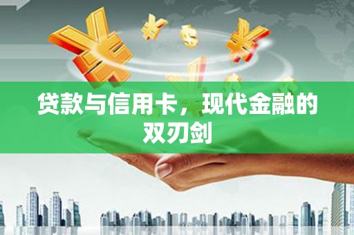 崇仁贷款与信用卡，现代金融的双刃剑