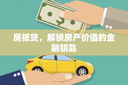 崇仁房抵贷，解锁房产价值的金融钥匙