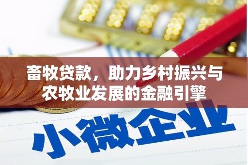 崇仁畜牧贷款，助力乡村振兴与农牧业发展的金融引擎