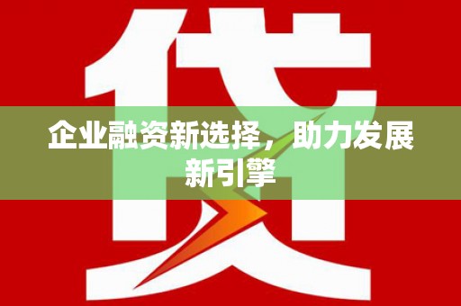 崇仁企业融资新选择，助力发展新引擎