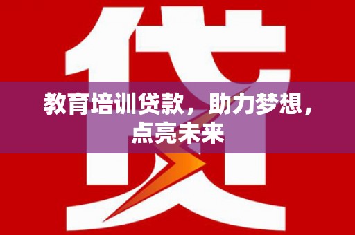 崇仁教育培训贷款，助力梦想，点亮未来