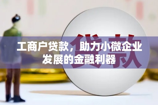 崇仁工商户贷款，助力小微企业发展的金融利器