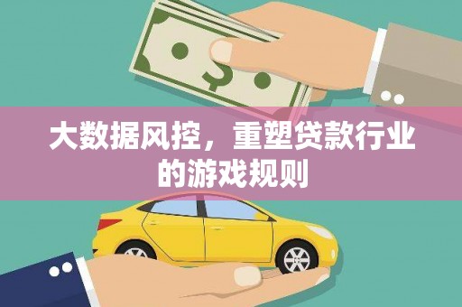 崇仁大数据风控，重塑贷款行业的游戏规则