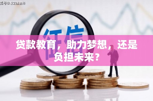 崇仁贷款教育，助力梦想，还是负担未来？