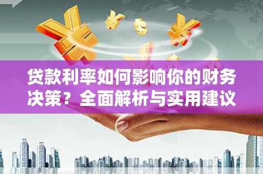 崇仁贷款利率如何影响你的财务决策？全面解析与实用建议