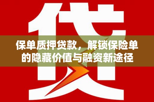 崇仁保单质押贷款，解锁保险单的隐藏价值与融资新途径
