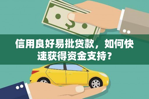 崇仁信用良好易批贷款，如何快速获得资金支持？