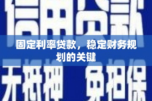 崇仁固定利率贷款，稳定财务规划的关键