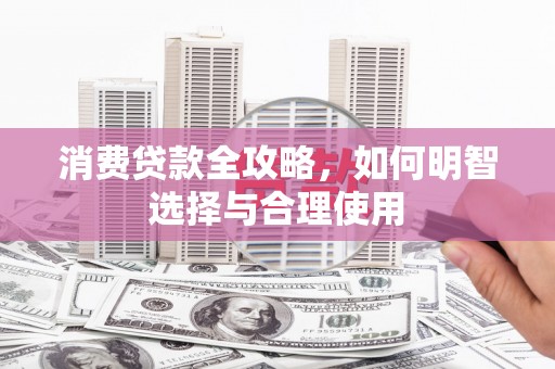 崇仁消费贷款全攻略，如何明智选择与合理使用