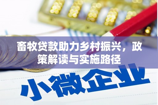 崇仁畜牧贷款助力乡村振兴，政策解读与实施路径