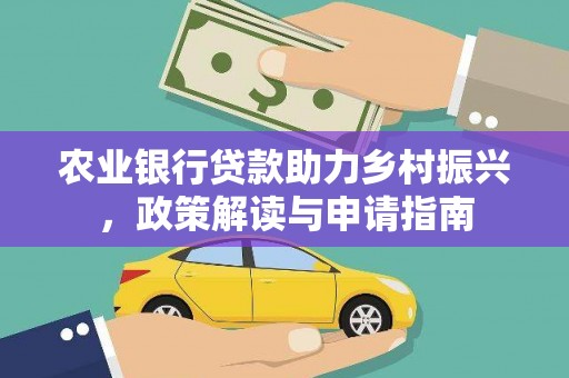 崇仁农业银行贷款助力乡村振兴，政策解读与申请指南