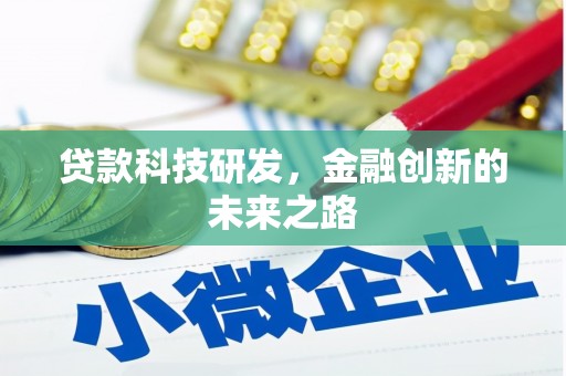 崇仁贷款科技研发，金融创新的未来之路