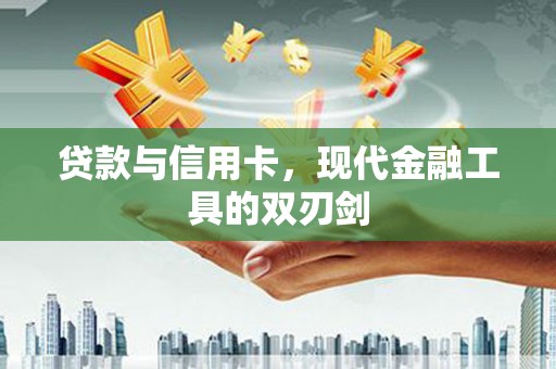 崇仁贷款与信用卡，现代金融工具的双刃剑