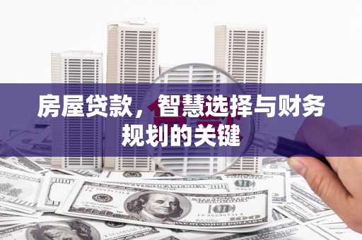 崇仁房屋贷款，智慧选择与财务规划的关键