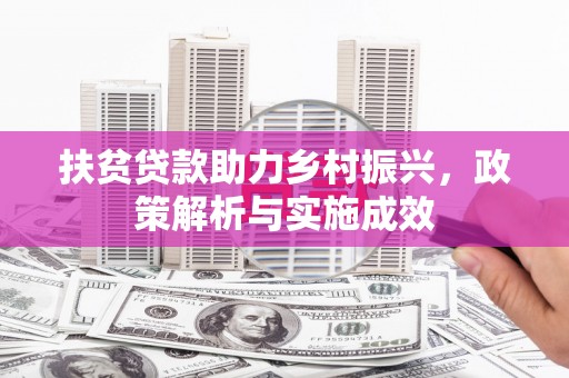 崇仁扶贫贷款助力乡村振兴，政策解析与实施成效