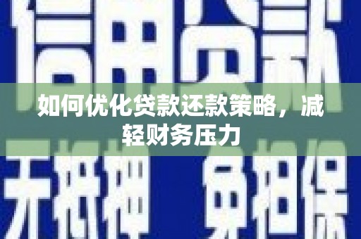 崇仁如何优化贷款还款策略，减轻财务压力